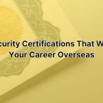 5 IT Security Certifications That Will Take Your Career Overseas