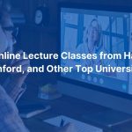 Free Online Lecture Classes from Harvard, Stanford, and Other Top Universities