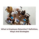 What Is Employee Retention? Definition, Ways And Strategies