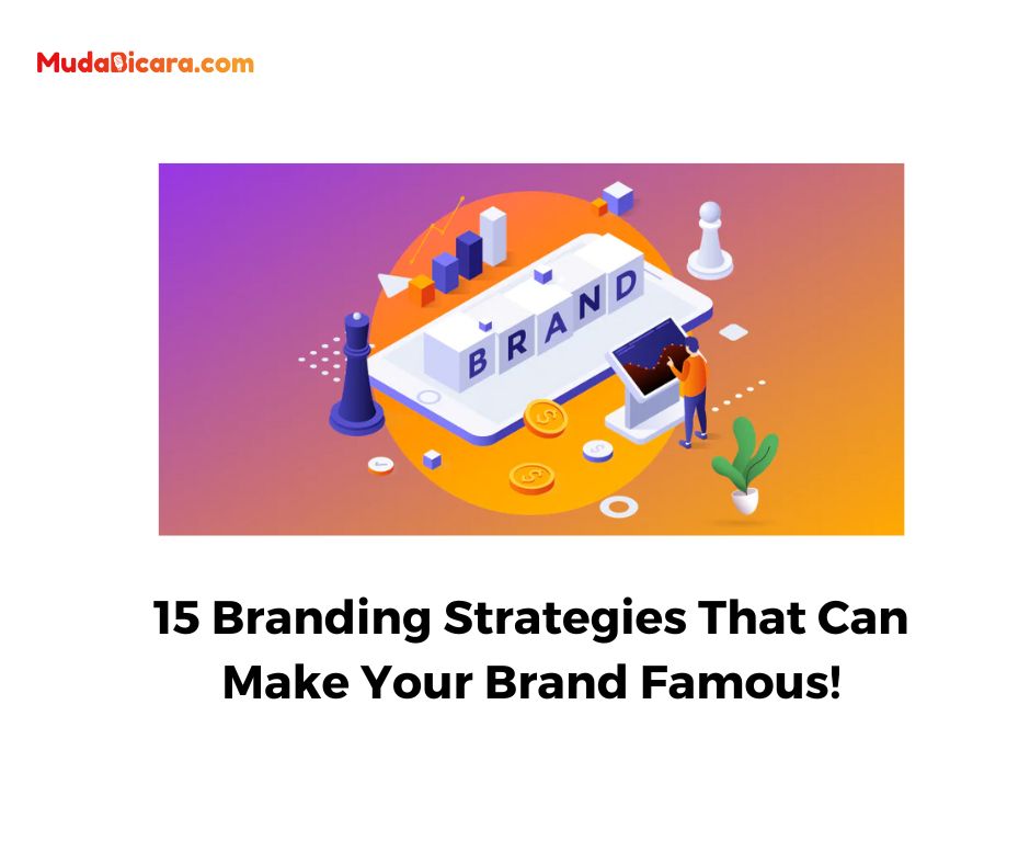 15 Branding Strategies That Can Make Your Brand Famous!