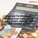 What are the differences between fixed assets, non-fixed assets, current and non-current assets