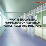 What is Educational Administration? Definition, Goals, Roles and Functions