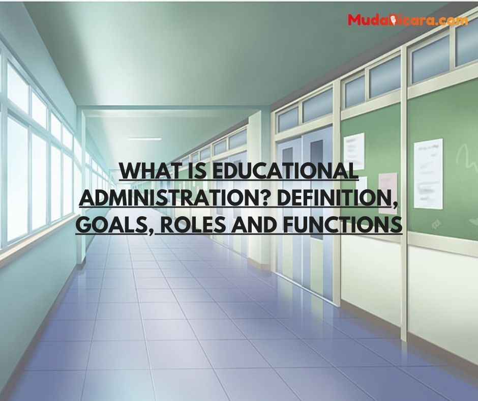 What is Educational Administration? Definition, Goals, Roles and Functions