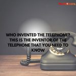 Who Invented the Telephone? This is the inventor of the telephone that you need to know