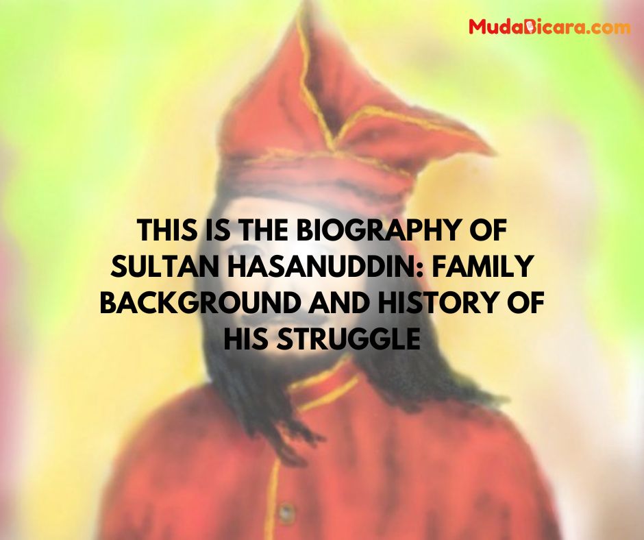 This is the biography of Sultan Hasanuddin: Family background and history of his struggle