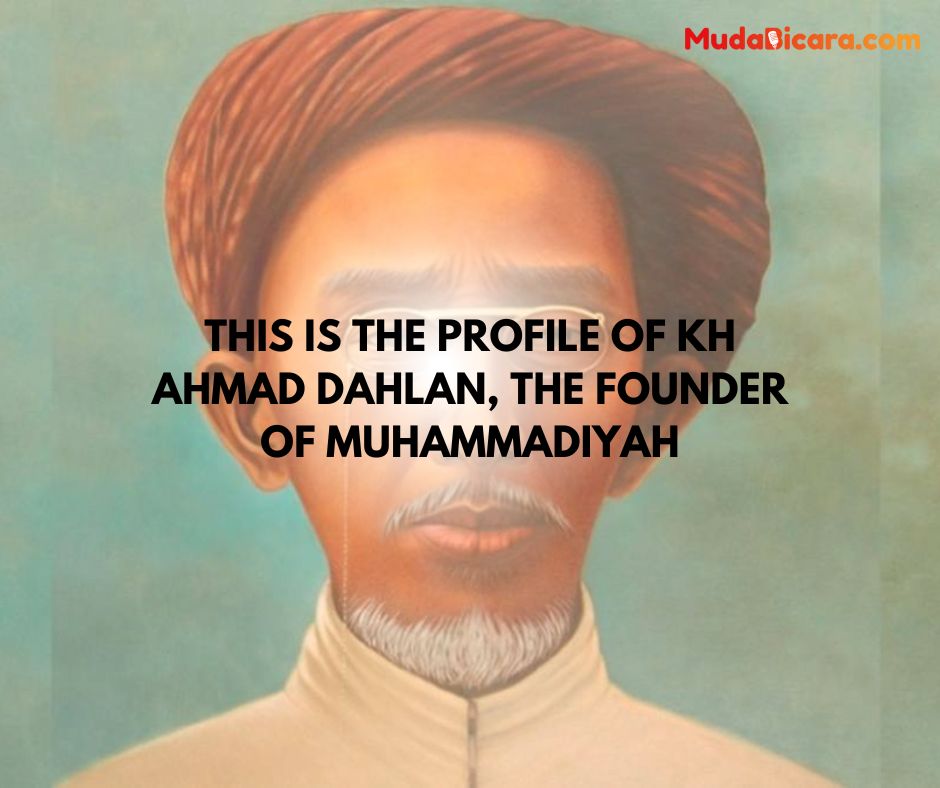 This is the profile of KH Ahmad Dahlan, the founder of Muhammadiyah