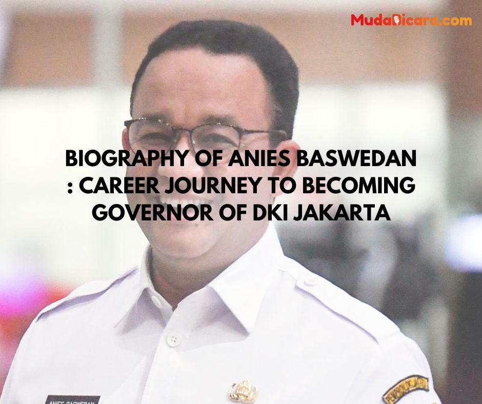 Biography of Anies Baswedan : Career Journey to Becoming Governor of DKI Jakarta