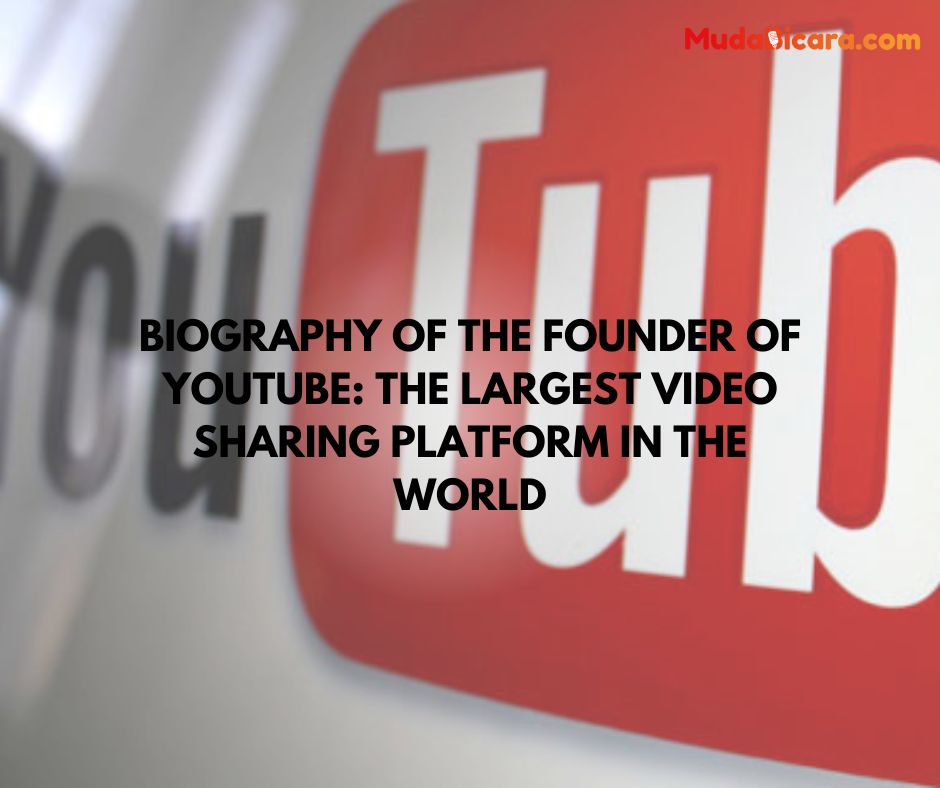 Biography of the Founder of Youtube: The Largest Video Sharing Platform in the World