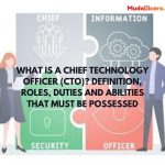 What is a Chief Technology Officer (CTO)? Definition, Roles, Duties and Abilities that Must Be Possessed