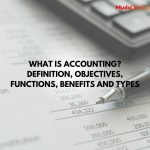 What is Accounting? Definition, Objectives, Functions, Benefits and Types