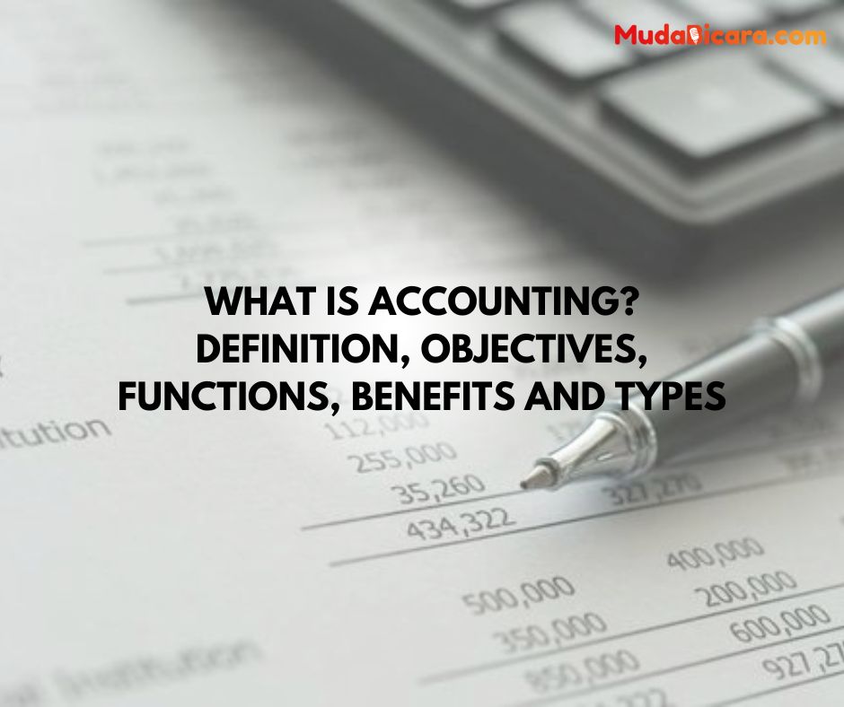 What is Accounting? Definition, Objectives, Functions, Benefits and Types