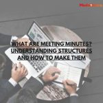 What are Meeting Minutes? Understanding Structures and How to Make Them