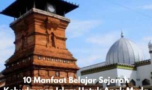 Manfaat Belajar Sejarah Kebudayaan Islam