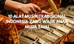 10 Alat Musik Tradisional Indonesia Yang Wajib Anak Muda Tahu